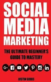 Justin Gibbs - Social Media Marketing: The Ultimate Beginner's Guide to Mastery (Facebook, Twitter, Youtube, Google+, Linkedin, Pinterest, Instagram), Häftad. Tillgänglighet: Lägg i varukorg
