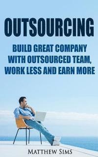 Matthew Sims - Outsourcing: Build Great Company with Outsourced Team, Work Less and Earn More, Häftad. Tillgänglighet: Lägg i varukorg