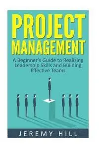 Jeremy Hill - Project Management: A Beginner's Guide to Realizing Leadership Skills and Building Teams, Häftad. Tillgänglighet: Lägg i varukorg