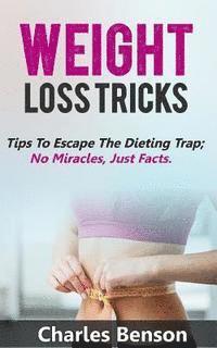 Charles Benson - Weight Loss Tricks: Tips to Escape the Dieting Trap; No Miracles, Just Facts, Häftad