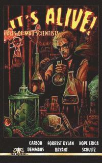 Forrest Dylan Bryant, Erica Schultz - It's Alive! Tales of Mad Scientists, Häftad