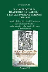 Il 'sacerdotale' di Alberto da Castello e le sue numerose edizioni (1523-1603): Analisi delle edizioni e della struttura del 'Liber sacerdotalis'. Una