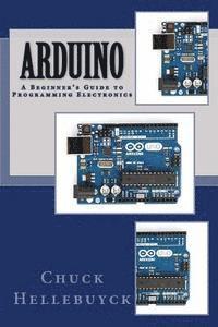 Chuck Hellebuyck - Arduino: A Beginner's Guide To Programming Electronics, Häftad
