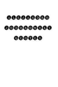 Alejandro Jodorowsky - Alejandro Jodorowsky Quotes: Alejandro Jodorowsky, quotes, quotations, famous quotes, Häftad