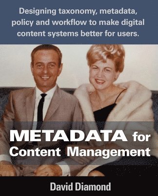 David Diamond - Metadata for Content Management: Designing taxonomy, metadata, policy and workflow to make digital content systems better for users., Häftad