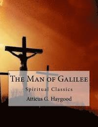 Atticus G. Haygood - The Man of Galilee: Spiritual Classics, Häftad