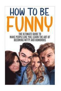 Jack Daniels - How to Be Funny: The Ultimate Guide to Make People Like You, Learn the Art of Becoming Witty and Humorous, Häftad. Tillgänglighet: Lägg i varukorg