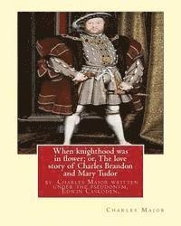 Edwin Caskoden - When knighthood was in flower; or, The love story of Charles Brandon and: Mary Tudor, the king's sister, and happening in the reign of ... Henry VIII;, Häftad. Tillgänglighet: Lägg i varukorg