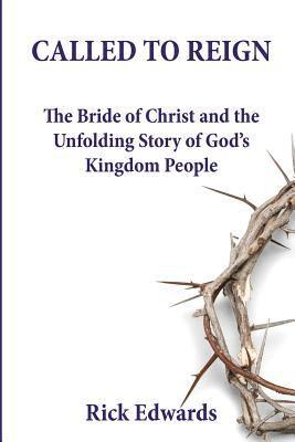 Rick Edwards - Called To Reign: The Bride of Christ and the Unfolding Story of God's Kingdom People, Häftad