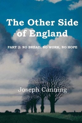 Joseph Canning - The Other Side of England: Part 2: No Bread, No Work, No Hope, Häftad