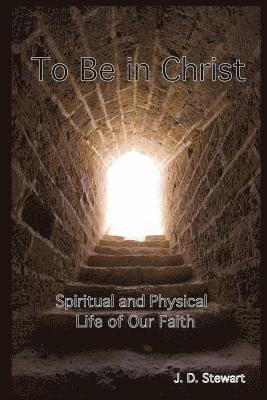 J. D. Stewart - To Be In Christ: Spiritual and Physical Life of Our Faith, Häftad. Tillgänglighet: Lägg i varukorg