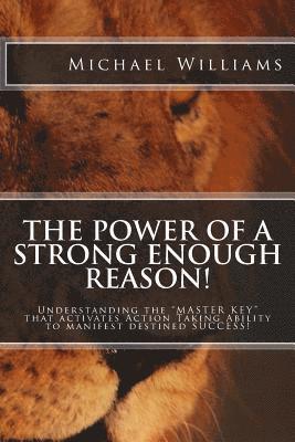 Michael A. Williams - The Power of a Strong enough Reason!: Understanding the ? MASTER KEY ? that activates, ?Action Taking Ability ? to manifest destined SUCCESS!, Häftad. Tillgänglighet: Lägg i varukorg