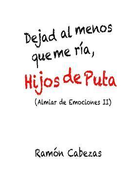 Ramon Cabezas - Dejad al menos que me ria, hijos de puta: (Almiar de Emociones II), Häftad. Tillgänglighet: Lägg i varukorg