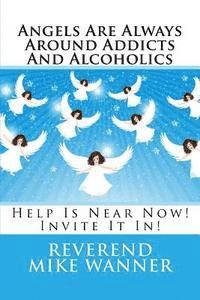 Reverend Mike Wanner - Angels Are Always Around Addicts And Alcoholics: Help Is Near Now! Let It In!, Häftad. Tillgänglighet: Lägg i varukorg