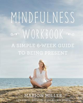 Marion Miller - Mindfulness Workbook: A Simple 6-Week Guide to Being Present, Häftad. Tillgänglighet: Lägg i varukorg