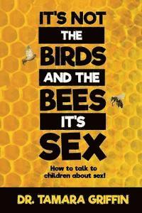 Falessia Booker - It's Not The Birds And The Bees, It's Sex!: How To Talk To Children About Sex, Häftad. Tillgänglighet: Lägg i varukorg