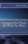 Changing Your Future BE What You Wish
