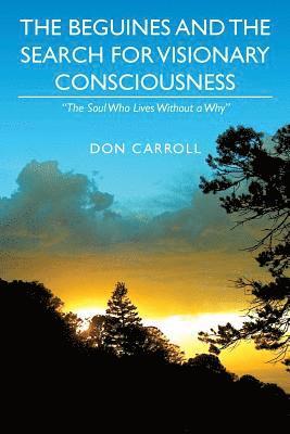 Don Carroll - The Beguines and The Search for Visionary Consciousness: "The Soul Who Lives Without a Why", Häftad. Tillgänglighet: Lägg i varukorg