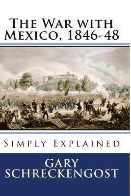 Gary Schreckengost - The War with Mexico, 1846-48: Simply Explained, Häftad