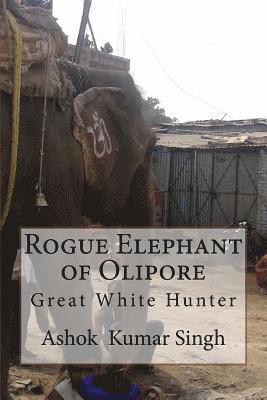 Ashok Kumar Singh - Rogue Elephant of Olipore: Great White Hunter, Häftad