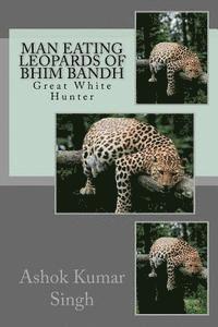 Ashok Kumar Singh - Man Eating Leopards of Bhim Bandh: Great White Hunter, Häftad