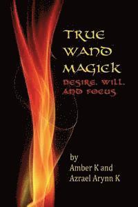 Azrael Arynn K, Amber K - True Wand Magick: Desire, Will, and Focus, Häftad. Tillgänglighet: Lägg i varukorg