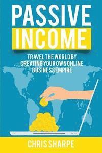 Chris Sharpe - Passive Income: Travel the World by Creating Your Own Online Business Empire, Häftad. Tillgänglighet: Lägg i varukorg