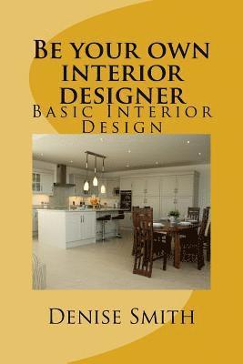 Denise Smith - Be your own interior designer: The principles of Interior Design. Think of this as aconsulatition with me. Together we can bring your home from good, Häftad. Tillgänglighet: Lägg i varukorg