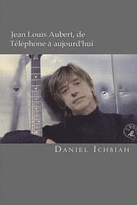 Daniel Ichbiah - Jean-Louis Aubert, de Téléphone à aujourd'hui: Biographie de Jean-Louis Aubert, Häftad