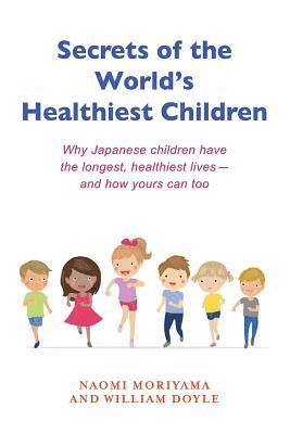 William Doyle, Naomi Moriyama - Secrets of the World's Healthiest Children: Why Japanese Children Have the Longest, Healthiest Lives - And How Yours Can Too, Häftad. Tillgänglighet: Lägg i varukorg