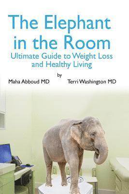 MD Terri Washington, MD Maha Abboud - The Elephant in the Room: The Ultimate Guide to Weight Loss and Healthy Living, Häftad