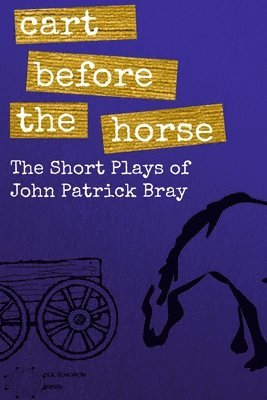 John Patrick Bray - Cart Before The Horse: The Short Plays of John Patrick Bray, Häftad. Tillgänglighet: Lägg i varukorg