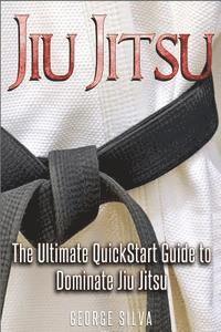George Silva - Jiu Jitsu: The Ultimate Quick Start Guide To Dominate Jiu-Jitsu, Häftad