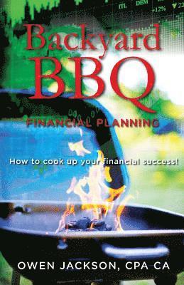 Owen Jackson Cpa, L. A. O'Neil - Backyard BBQ Financial Planning: How to cook up your financial success!, Häftad. Tillgänglighet: Lägg i varukorg