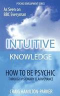 Psychic Development: INTUITIVE KNOWLEDGE: How to be Psychic Through Visionary Clairvoyance