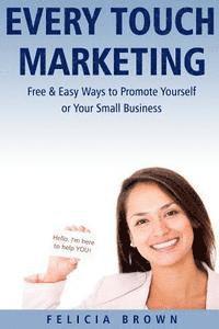 Felicia Brown - Every Touch Marketing: Free & Easy Ways to Promote Yourself or Your Small Business, Häftad. Tillgänglighet: Lägg i varukorg