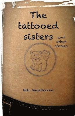 Bill Nagelkerke - The tattooed sisters, and other stories, Häftad
