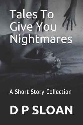 D. P. Sloan - Tales to Give You Nightmares: A Short Story Collection, Häftad