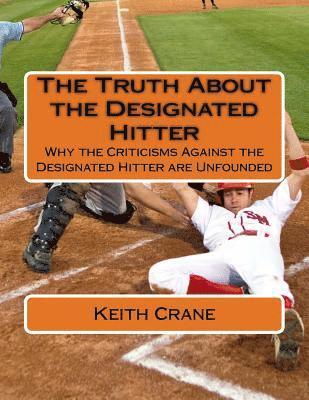 Keith Crane - The Truth About the Designated Hitter: Why the Criticisms Against the Designated Hitter are Unfounded, Häftad