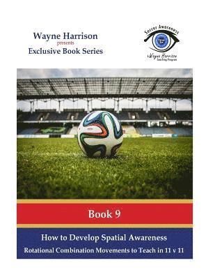 Wayne Harrison - How to Develop Spatial Awareness: Rotational Combination Movements to Teach in 11 v 11., Häftad. Tillgänglighet: Lägg i varukorg