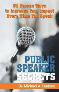 Michael a. Hudson - Public Speaker Secrets: 52 Proven Ways to Increase Your Impact Every Time You Speak, Häftad. Tillgänglighet: Lägg i varukorg