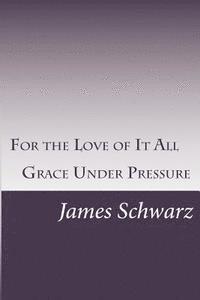 James Schwarz - For the Love of It All: Grace Under Pressure, Häftad. Tillgänglighet: Lägg i varukorg
