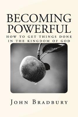 John Bradbury - Becoming Powerful: How to get things done in the Kingdom of God, Häftad. Tillgänglighet: Lägg i varukorg