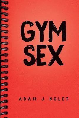 Adam J. Nolet - Gym Sex, Häftad