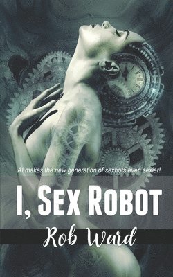 Rob Ward - I, Sex Robot, Häftad