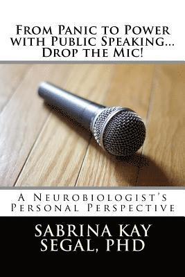 Sabrina K. Segal - From Panic to Power with Public Speaking...Drop the Mic!: A Neurobiologist's Personal Perspective, Häftad
