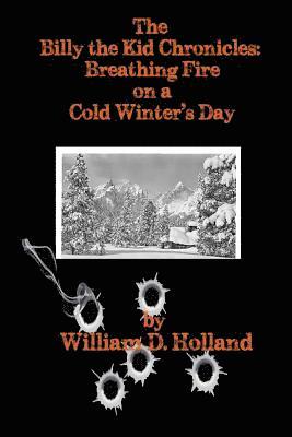 William D. Holland - The Billy the Kid Chronicles: Breathing Fire On A Cold Winter's Day, Häftad