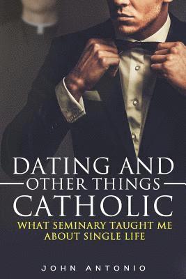 John L. Antonio, Anna Reynolds - Dating and Other Things Catholic: What Seminary Taught Me About Single Life, Häftad