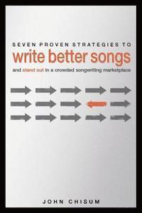 John Chisum - Seven Proven Strategies to Write Better Songs Now: And Stand Out in a Crowded Songwriting Marketplace, Häftad. Tillgänglighet: Lägg i varukorg