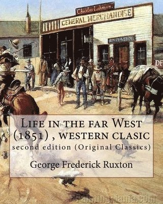 George Frederick Ruxton - Life in the far West (1851) by George Frederick Ruxton (A western clasic): second edition (Original Classics), Häftad